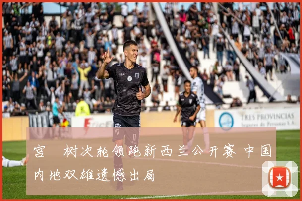 宫祐树次轮领跑新西兰公开赛 中国内地双雄遗憾出局