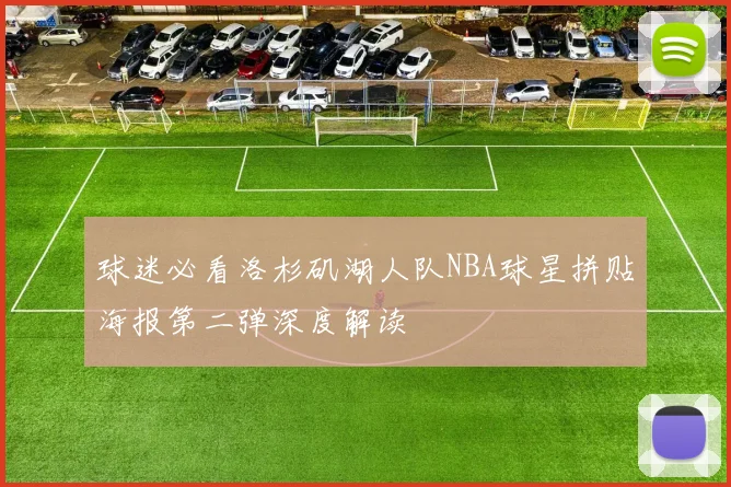 球迷必看洛杉矶湖人队NBA球星拼贴海报第二弹深度解读