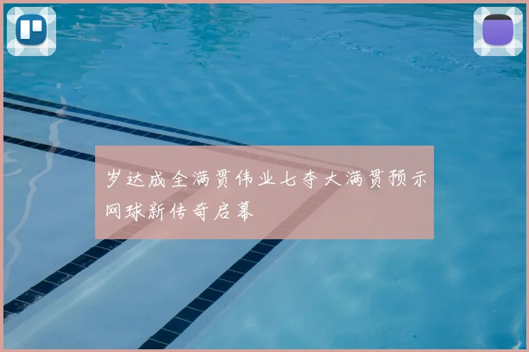 岁达成全满贯伟业七夺大满贯预示网球新传奇启幕