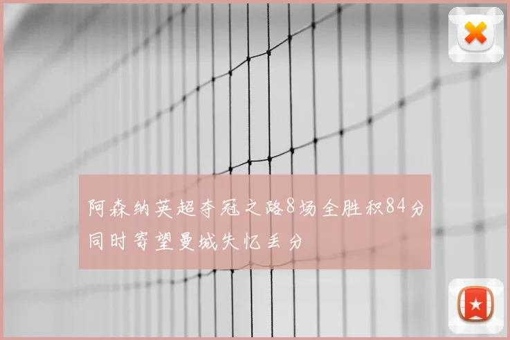 阿森纳英超夺冠之路8场全胜积84分同时寄望曼城失忆丢分