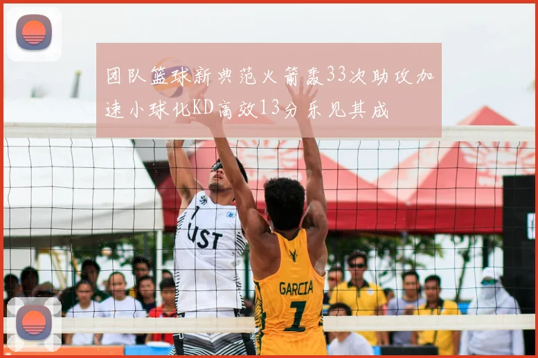 团队篮球新典范火箭轰33次助攻加速小球化KD高效13分乐见其成